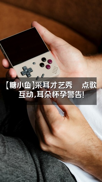 抖音糖小鱼采耳助眠【声控直播】视频封面：【糖小鱼】采耳才艺秀🎵点歌互动，耳朵怀孕警告！